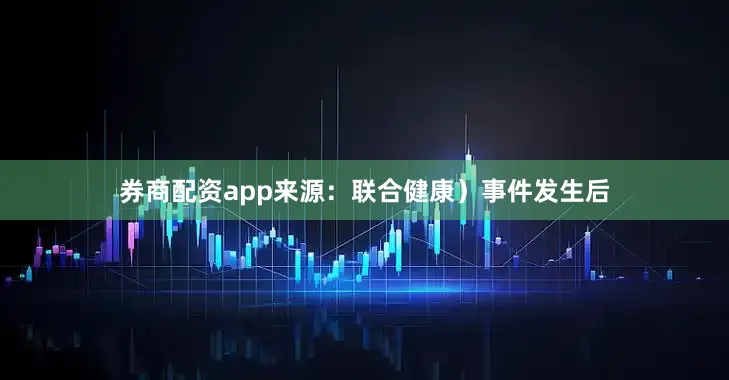 券商配资app来源：联合健康）　　事件发生后