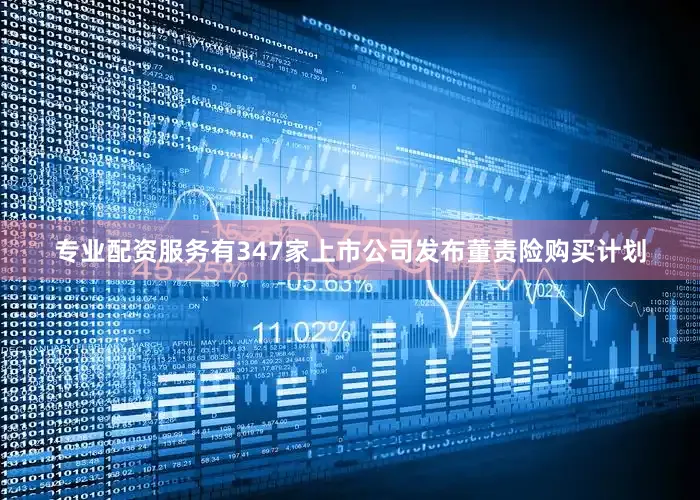 专业配资服务有347家上市公司发布董责险购买计划