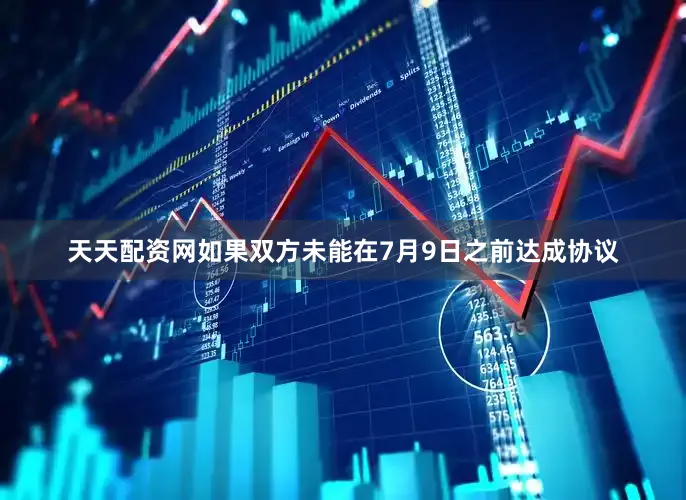 天天配资网如果双方未能在7月9日之前达成协议