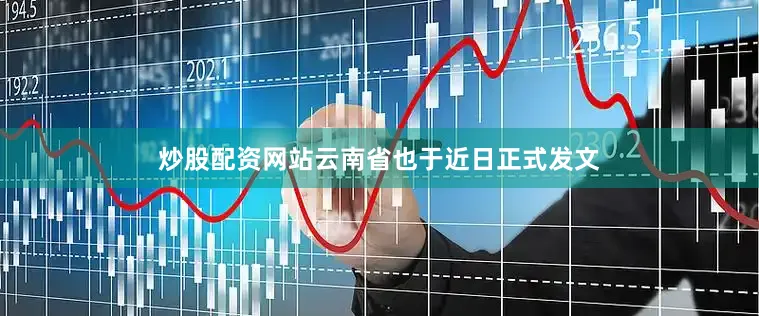 炒股配资网站云南省也于近日正式发文