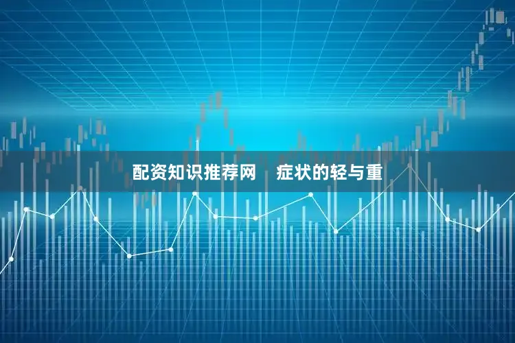 配资知识推荐网    症状的轻与重