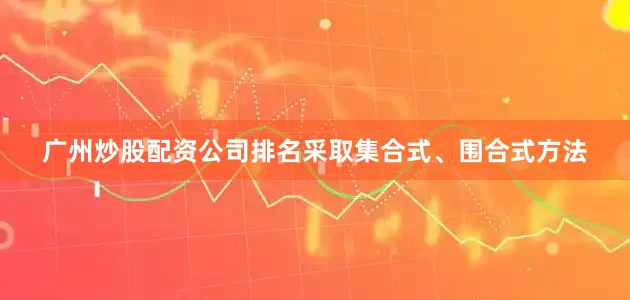 广州炒股配资公司排名采取集合式、围合式方法