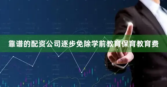 靠谱的配资公司逐步免除学前教育保育教育费