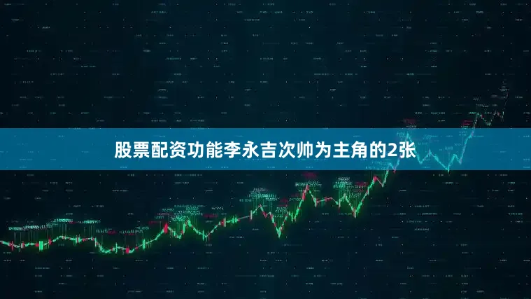 股票配资功能李永吉次帅为主角的2张